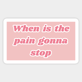 When is the pain gonna stop Magnet